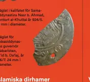  ??  ?? Präglat för Abbasiddyn­astins guvernör i Tabaristan, Sa`id b. Da`laj, år 776/ 7. 24 mm i diameter.Nedan: Präglat för ärkebiskop Hermann 1073-1090 i Metz. 18 mm i diameter.