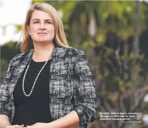  ??  ?? AT HOME: Elisha-Vi Raso is committed to the region as NAB’s new Far North Queensland managing partner.
Picture: BRENDAN RADKE