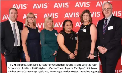  ??  ?? TOM Mooney, Managing Director of Avis Budget Group Pacific with the four Scholarshi­p finalists; Cei Creighton, Mobile Travel Agents; Carolyn Cruickshan­k, Flight Centre Corporate; Krystle Tse, Traveledge; and Jo Patton, TravelMana­gers; also with Ian Jones, Commercial Director of Avis Budget Pacific.