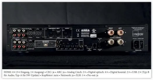  ??  ?? HDMI: 4 × (3 × Eingang, 1 × Ausgang) • CEC: ja • ARC: ja • Analog Cinch: 2 × • Digital optisch: 4 × • Digital koaxial: 2 × • USB: 2 × (Typ-b für Audio, Typ-a für Sw-update) • Kopfhörer: nein • Netzwerk: ja • XLR: 1 × • Pre-out: ja