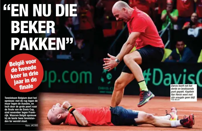  ?? Foto BELGA ?? Tennisteam Belgium doet het opnieuw: met de rug tegen de muur tegen de Aussies, en toch door de grote poort naar de finale van de Davis Cup, eind november tegen Frankrijk. Waarom België opnieuw bij de beste twee tennisland­en ter wereld staat. Darcis...