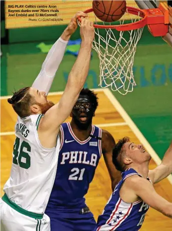  ?? Photo: CJ GUNTHER/EPA ?? BIG PLAY: Celtics centre Aron Baynes dunks over 76ers rivals Joel Embiid and TJ McConnell.