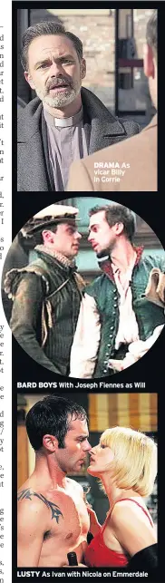  ??  ?? DRAMA As vicar Billy in Corrie
BARD BOYS With Joseph Fiennes as Will
LUSTY As Ivan with Nicola on Emmerdale