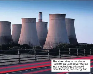 ??  ?? The vision aims to transform Ratcliffe-on-soar power station into a technology, advanced manufactur­ing and energy hub
