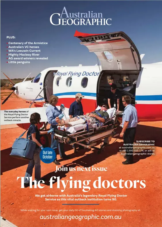  ??  ?? The everyday heroes of the Royal Flying Doctor Service perform another outback miracle. SUBSCRIBE TO AUSTRALIAN GEOGRAPHIC at or call 1300 555 176, or ask at Australian Geographic stores.