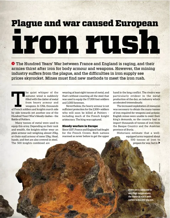  ??  ?? If iron ore is subjected to very high temperatur­es, the material reacts with carbon to become pig iron.