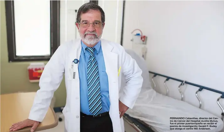  ??  ?? FERNANDO Cabanillas, director del Centro de Cáncer del Hospital Auxilio Mutuo, fue el primer puertorriq­ueño en recibir el premio de investigac­ión Gerald P. Bodey que otorga el centro MD Anderson.