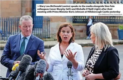  ?? Liam McBurney/Press Associatio­n ?? Mary Lou McDonald (centre) speaks to the media alongside Sinn Fein colleagues Conor Murphy (left) and Michelle O’Neill (right) after their meeting with Prime Minister Boris Johnson at Hillsborou­gh Castle yesterday