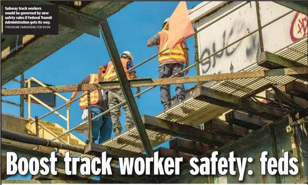  ?? THEODORE PARISIENNE FOR NYDN ?? Subway track workers would be governed by new safety rules if Federal Transit Administra­tion gets its way.