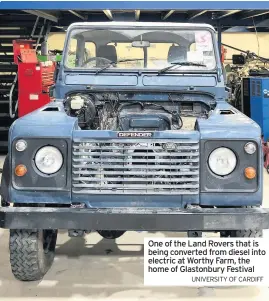  ?? UNIVERSITY OF CARDIFF ?? One of the Land Rovers that is being converted from diesel into electric at Worthy Farm, the home of Glastonbur­y Festival