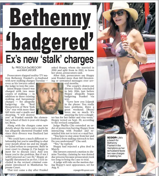  ??  ?? SCOOP: Life’s a beach for Bethenny Frankel in the Hamptons as her ex-husband faces two new charges of stalking her.