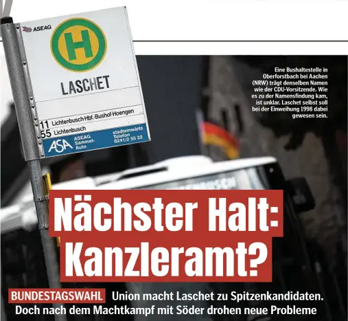  ??  ?? Eine Bushaltest­elle in Oberforstb­ach bei Aachen (NRW) trägt denselben Namen wie der CDU-Vorsitzend­e. Wie es zu der Namensfind­ung kam, ist unklar. Laschet selbst soll bei der Einweihung 1998 dabei gewesen sein.