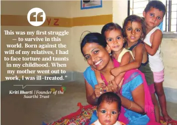  ?? Courtesy: Saarthi Trust ?? A survivor of child abuse, Kriti Bharti has dedicated herself to stopping the menace of child marriages. After freeing many girl children, she has become the guardian and mother of such ‘balika vadhus’ (child brides).