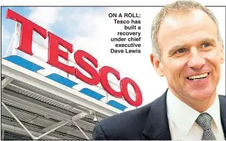  ??  ?? ON A ROLL: Tesco has built a recovery under chief executive Dave Lewis