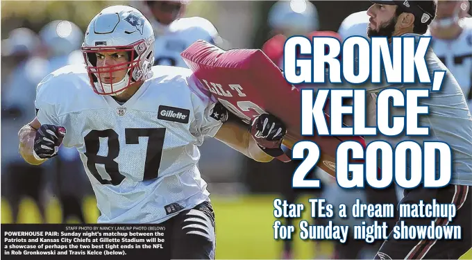  ?? STAFF PHOTO BY NANCY LANE/AP PHOTO (BELOW) ?? POWERHOUSE PAIR: Sunday night’s matchup between the Patriots and Kansas City Chiefs at Gillette Stadium will be a showcase of perhaps the two best tight ends in the NFL in Rob Gronkowski and Travis Kelce (below).