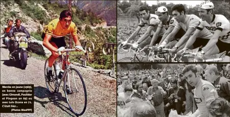  ?? (Photos MaxPPP) ?? Merckx en jaune (), en bonne compagnie (avec Gimondi, Poulidor et Pingeon en ) ou avec Luis Ocana en . C’était hier...