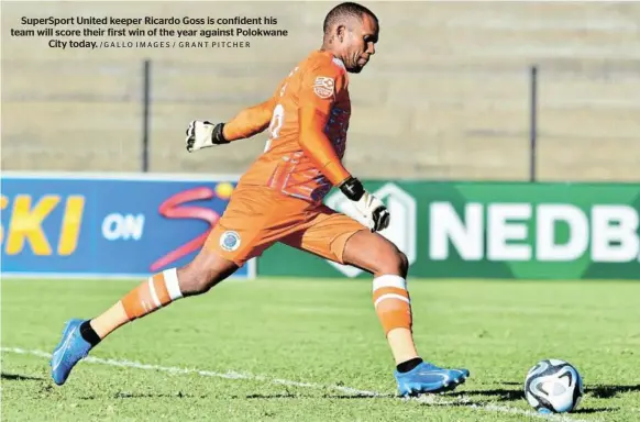  ?? /GALLO IMAGES / GRANT PITCHER ?? SuperSport United keeper Ricardo Goss is confident his team will score their first win of the year against Polokwane City today.