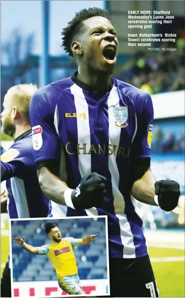  ?? PICTURE: PA Images ?? EARLY HOPE: Sheffield Wednesday’s Lucas Joao celebrates scoring their opening goal Inset: Rotherham’s Richie Towell celebrates scoring their second