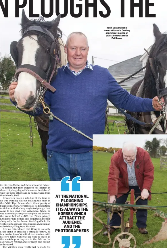  ??  ?? Kevin Doran with his horses at home in Coolboy and, below, making an adjustment with with Pat Doran.