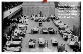  ?? ?? Many flu victims were hospitalis­ed but in the end the illness took 40 to 50 million lives.