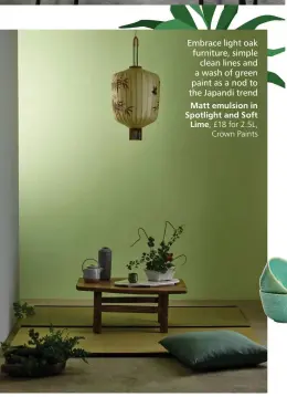  ??  ?? Embrace light oak furniture, simple clean lines and a wash of green paint as a nod to the Japandi trend
Matt emulsion in Spotlight and Soft Lime, £18 for 2.5L,
Crown Paints