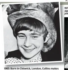  ?? ?? 1965: Born in Chiswick, London, Collins makes his profession­al stage debut in a West End production of Oliver Twist as the Artful Dodger