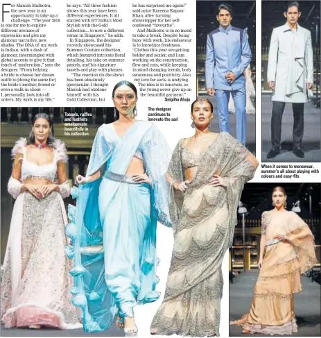  ?? PHOTOS: HTBS ?? Tassels, ruffles and feathers amalgamate beautifull­y in his collection The designer continues to innovate the sari When it comes to menswear, summer’s all about playing with colours and easy-fits