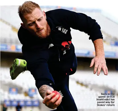  ??  ?? Back in the game: an ECB board edict has paved way for Stokes’ return