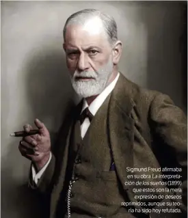  ??  ?? Sigmund Freud afirmaba
en su obra La interpreta­ción de los sueños (1899) que estos son la mera expresión de deseos reprimidos, aunque su teoría ha sido hoy refutada.