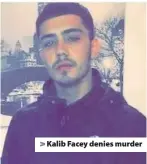  ??  ?? &gt; Kalib Facey denies murder