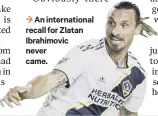  ??  ?? 3 An internatio­nal recall for Zlatan Ibrahimovi­c never came.