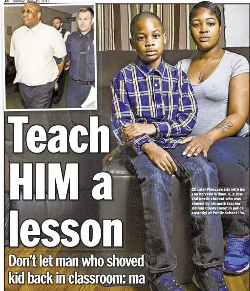  ??  ?? Chantel Phinazee sits with her son Ka’veon Wilson, 8, a special needs student who was shoved by his math teacher Osman Couey (inset in police custody) at Public School 194.