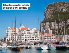  ??  ?? Gibraltar operates outside of the UK’S VAT territory