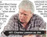  ??  ?? HIT: Charles Lawson as Jim