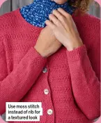  ??  ?? Use moss stitch instead of rib for a textured look