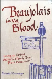  ?? CONTRIBUTE­D ?? “Beaujolais in My Blood. Growing up Gay and Well-Fed in a Family-Run Restaurant” by Eric Neil Pitsenbarg­er.