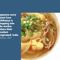  ?? Photos: AFP ?? Japanese curry giant Coco Ichibanya is stepping into the market where their product originated: India