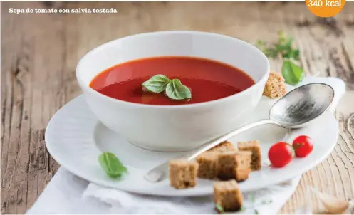  ??  ?? Sopa de tomate con salvia tostada Calorías por ración 340 kcal