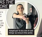  ??  ?? Abigail got ‘to do a lot of cool things’ as Anna in this series