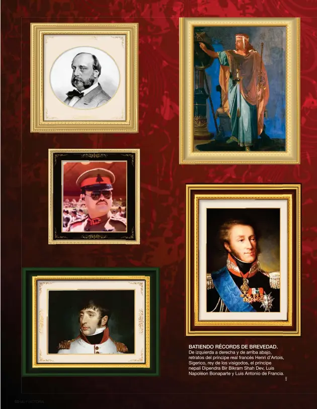  ??  ?? BATIENDO RÉCORDS DE BREVEDAD.
De izquierda a derecha y de arriba abajo, retratos del príncipe real francés Henri d’Artois, Sigerico, rey de los visigodos, el príncipe nepalí Dipendra Bir Bikram Shah Dev, Luis Napoléon Bonaparte y Luis Antonio de Francia.