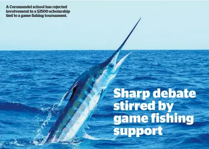  ?? ?? A Coromandel school has rejected involvemen­t in a $2500 scholarshi­p tied to a game fishing tournament.