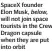  ??  ?? Spacex founder Elon Musk, below, will not join space tourists in the Crew Dragon capsule when they are put into orbit