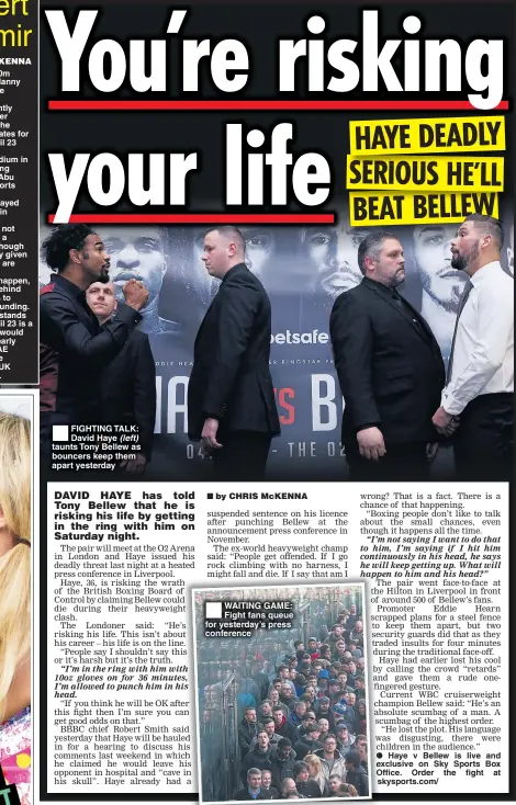  ??  ?? FIGHTING TALK: David Haye (left) taunts Tony Bellew as bouncers keep them apart yesterday WAITING GAME: Fight fans queue for yesterday’s press conference Haye v Bellew is live and exclusive on Sky Sports Box Office. Order the fight at skysports.com/