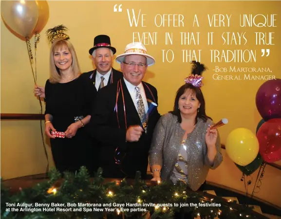  ??  ?? Toni Aulgur, Benny Baker, Bob Martorana and Gaye Hardin invite guests to join the festivitie­s at the Arlington Hotel Resort and Spa New Year’s Eve parties.