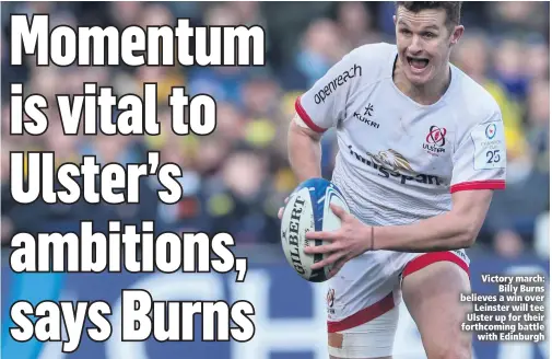  ??  ?? Victory march:
Billy Burns believes a win over
Leinster will tee Ulster up for their forthcomin­g battle
with Edinburgh