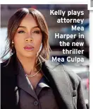  ?? ?? Kelly plays attorney Mea Harper in the new thriller Mea Culpa