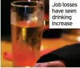  ??  ?? Job losses have seen drinking increase