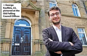  ?? ?? > George Kasfikis, 22, pictured at the Old Felling Council Offices