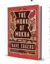  ??  ?? ‘The Monk of Mokha’ By Dave Eggers Knopf 327 pp., $28.95