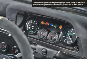  ??  ?? Jake spent an age researchin­g which gauges to use, opting for Racetech ones, with the speedo a digital one as the gearbox has no drive take-off.